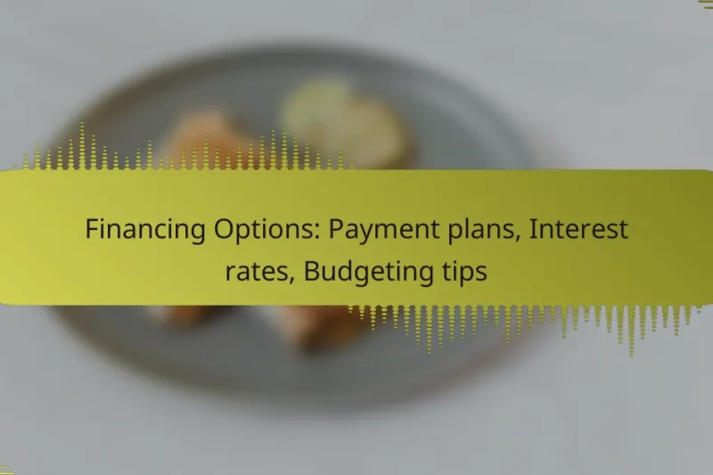 Financing Options: Payment plans, Interest rates, Budgeting tips