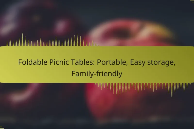 Foldable Picnic Tables: Portable, Easy storage, Family-friendly