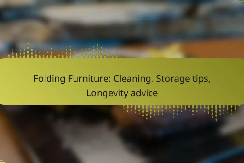 Folding Furniture: Cleaning, Storage tips, Longevity advice
