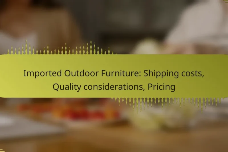 Imported Outdoor Furniture: Shipping costs, Quality considerations, Pricing