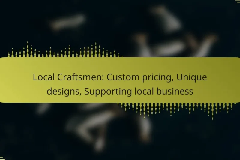 Local Craftsmen: Custom pricing, Unique designs, Supporting local business