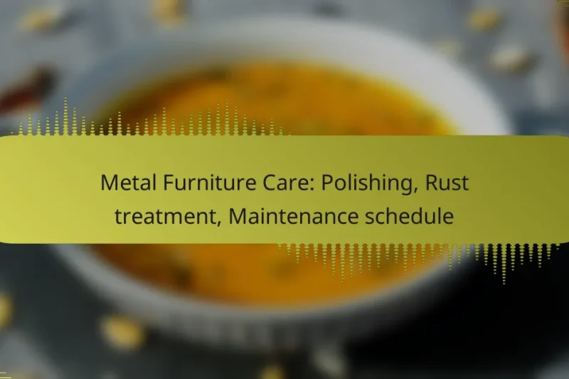 Metal Furniture Care: Polishing, Rust treatment, Maintenance schedule