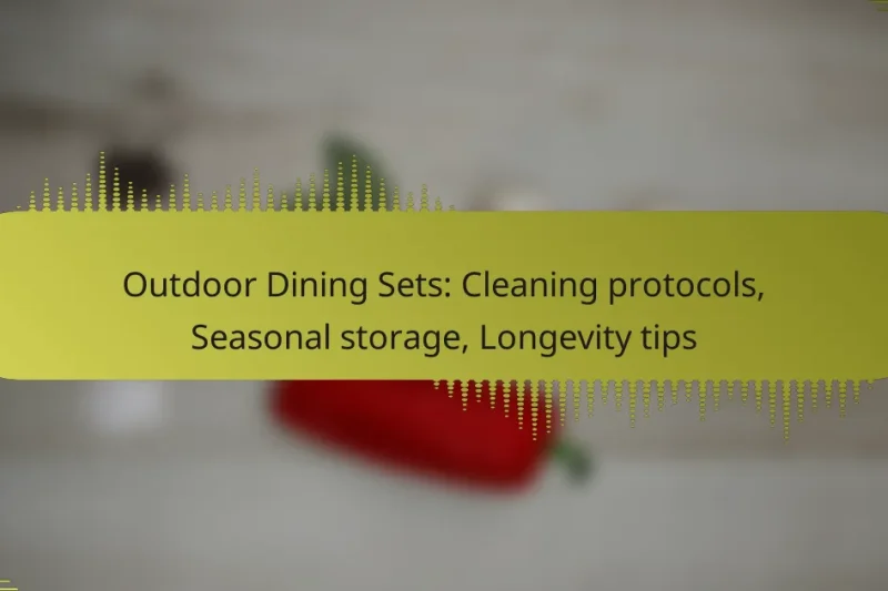 Outdoor Dining Sets: Cleaning protocols, Seasonal storage, Longevity tips