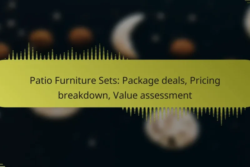 Patio Furniture Sets: Package deals, Pricing breakdown, Value assessment