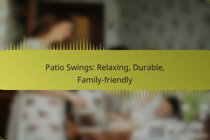 Patio Swings: Relaxing, Durable, Family-friendly