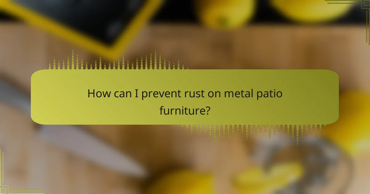 How can I prevent rust on metal patio furniture?