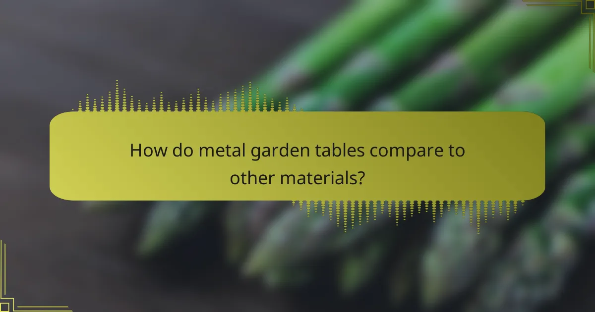 How do metal garden tables compare to other materials?