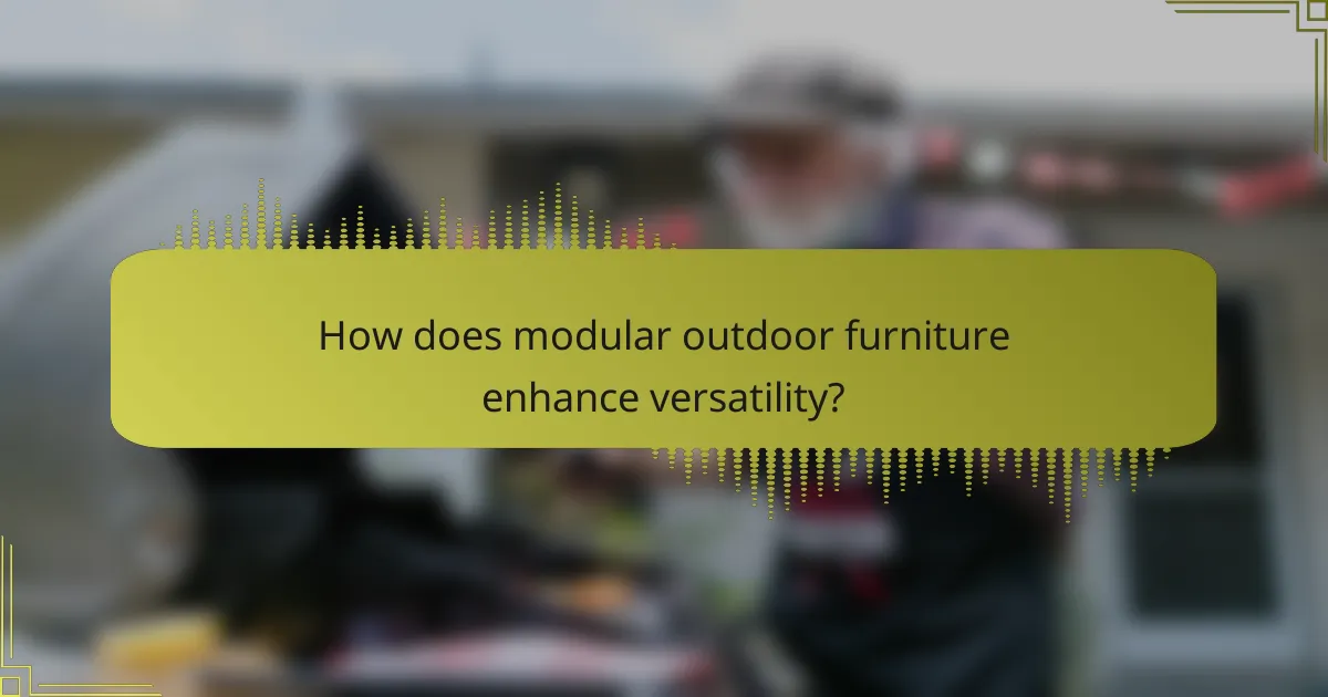 How does modular outdoor furniture enhance versatility?