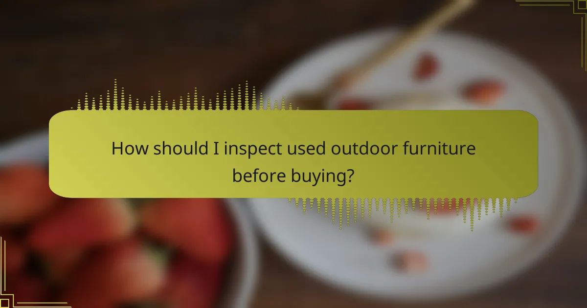 How should I inspect used outdoor furniture before buying?