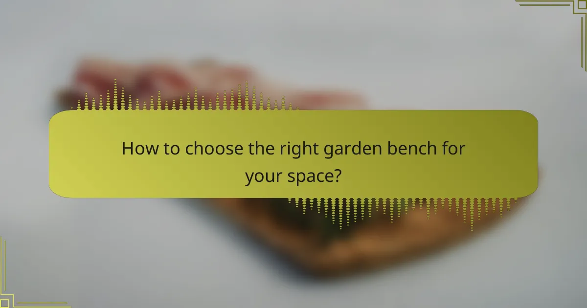 How to choose the right garden bench for your space?