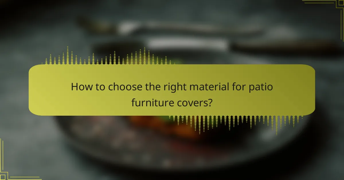 How to choose the right material for patio furniture covers?