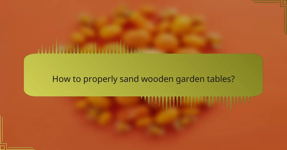 How to properly sand wooden garden tables?