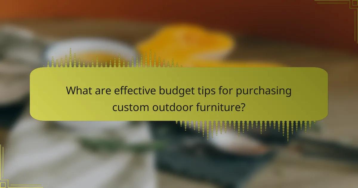 What are effective budget tips for purchasing custom outdoor furniture?