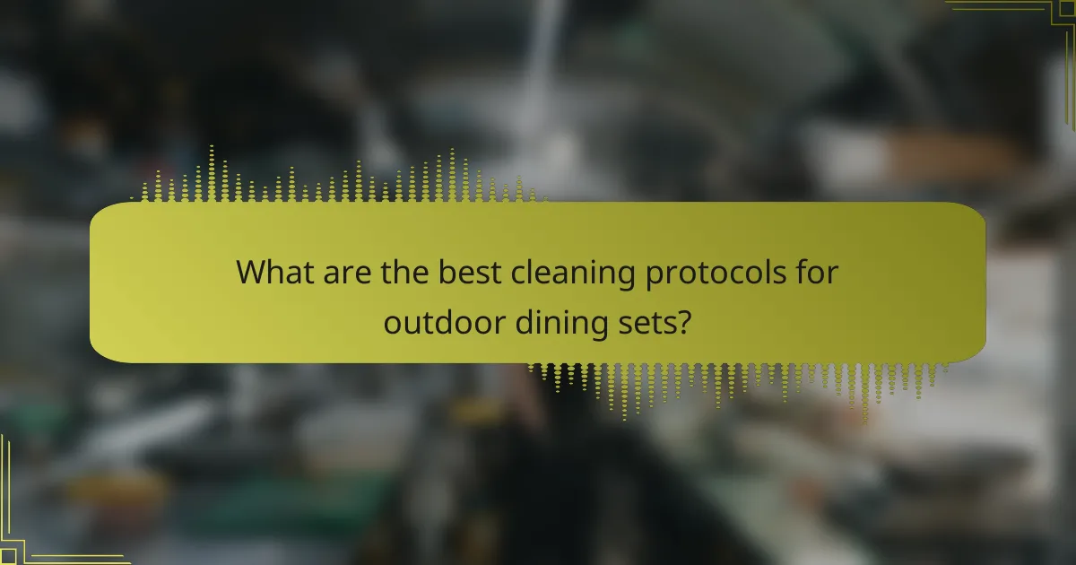 What are the best cleaning protocols for outdoor dining sets?