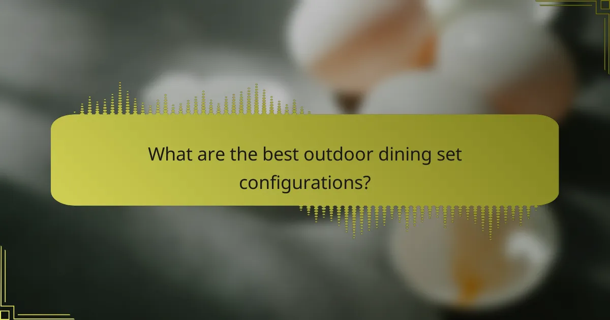 What are the best outdoor dining set configurations?