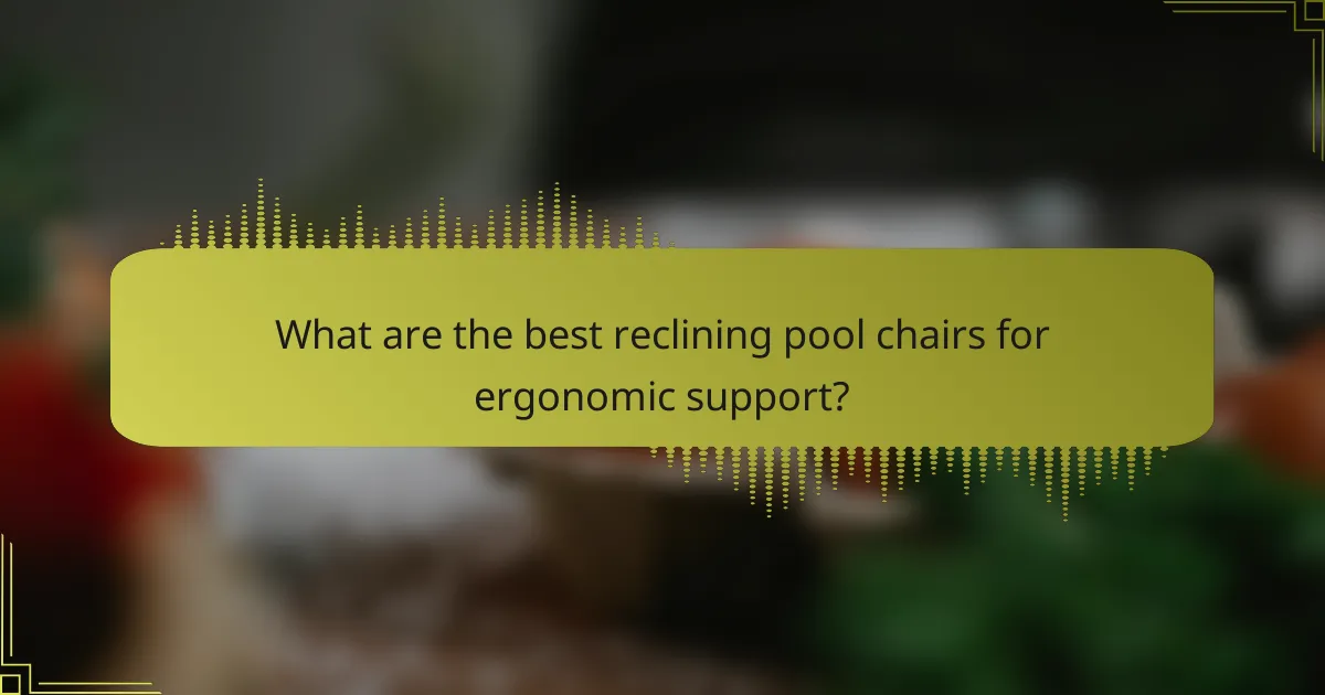 What are the best reclining pool chairs for ergonomic support?
