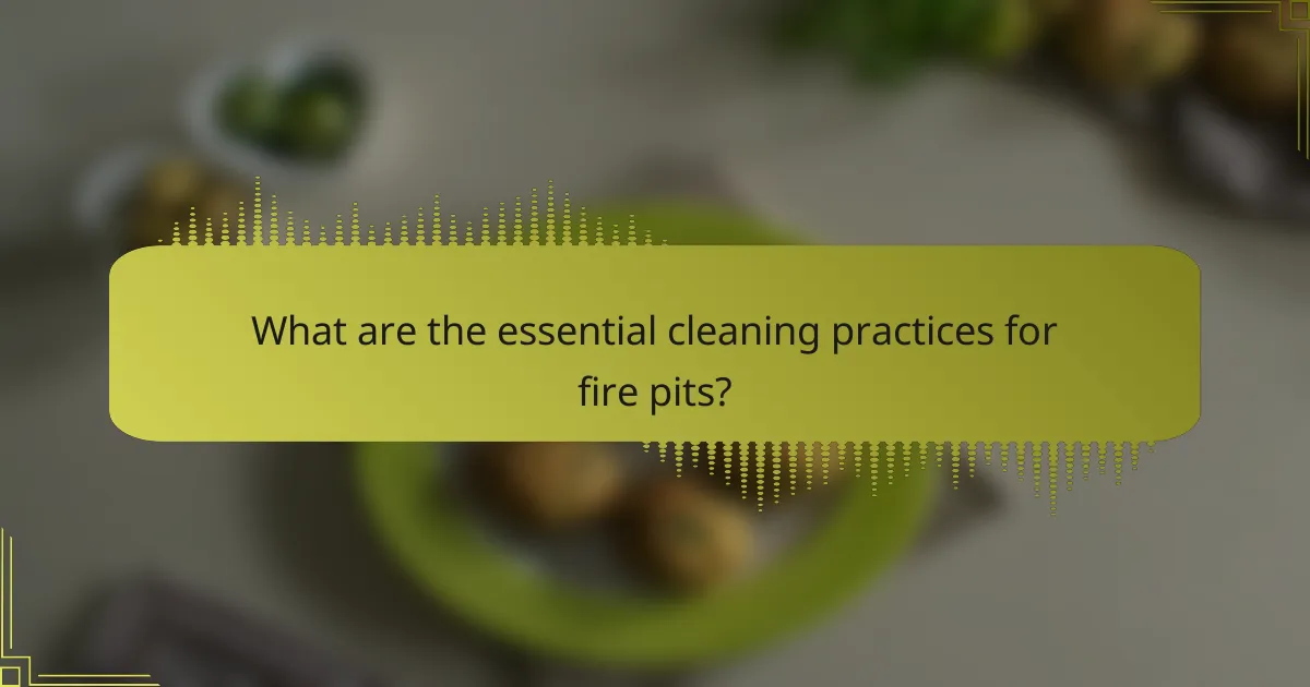 What are the essential cleaning practices for fire pits?