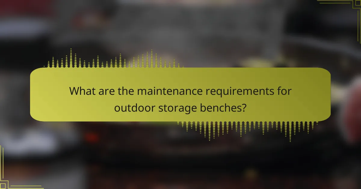 What are the maintenance requirements for outdoor storage benches?