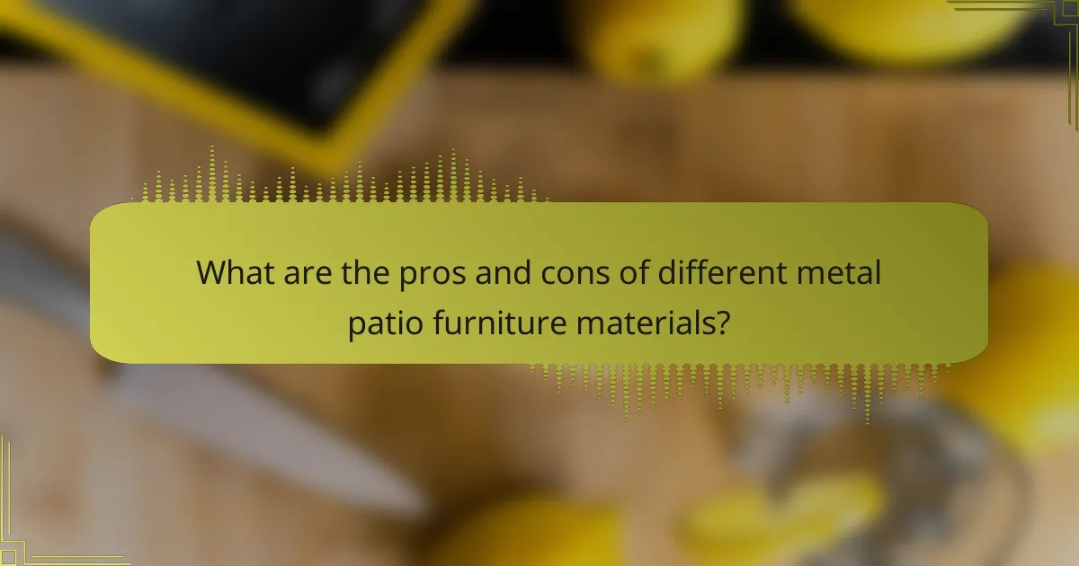 What are the pros and cons of different metal patio furniture materials?