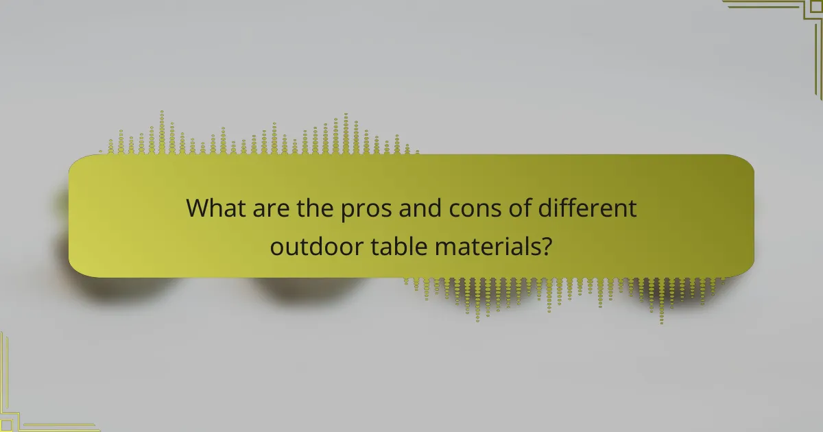What are the pros and cons of different outdoor table materials?