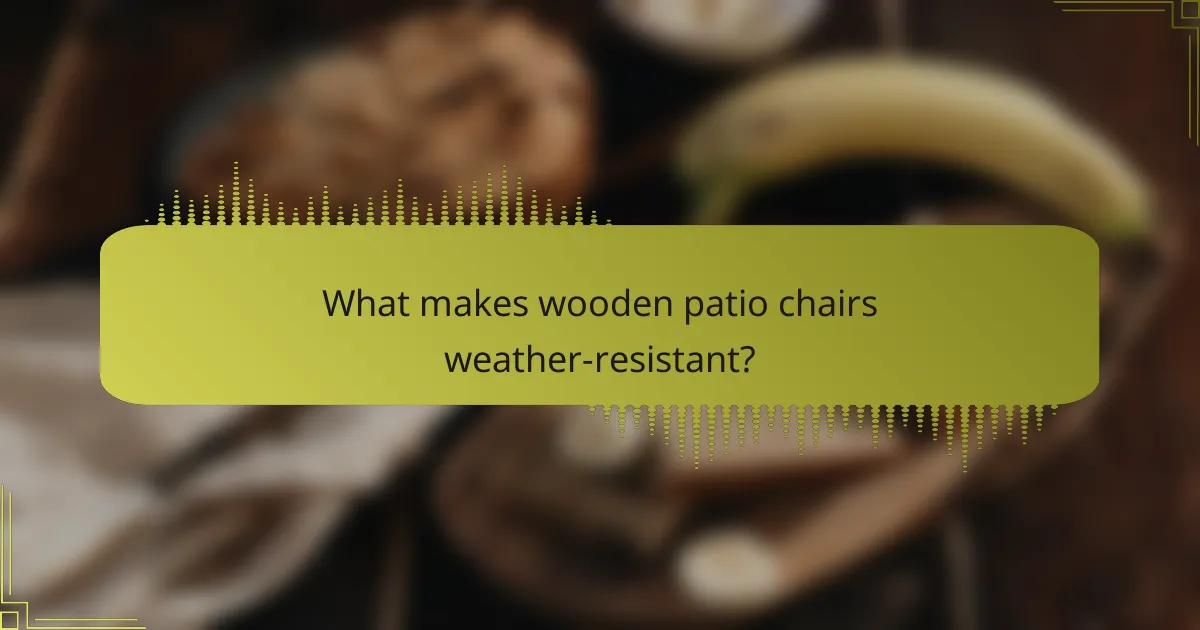 What makes wooden patio chairs weather-resistant?