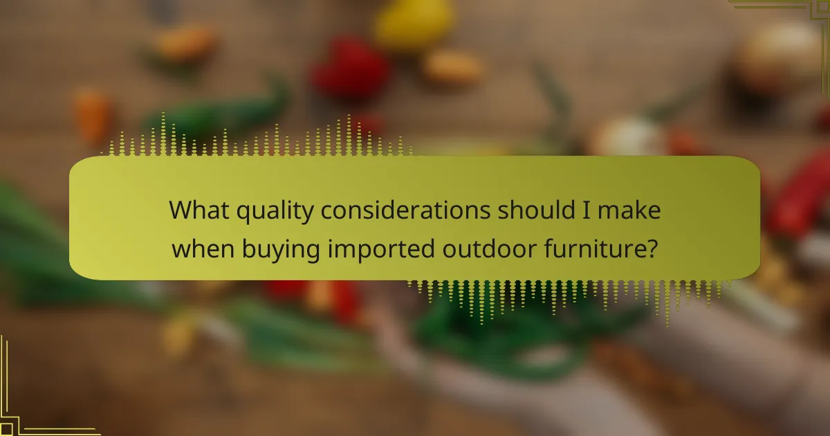 What quality considerations should I make when buying imported outdoor furniture?