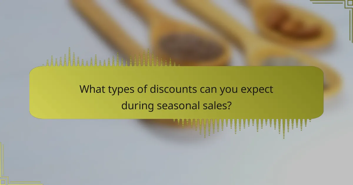 What types of discounts can you expect during seasonal sales?