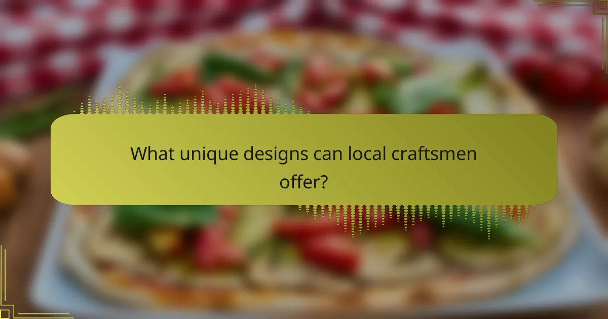 What unique designs can local craftsmen offer?