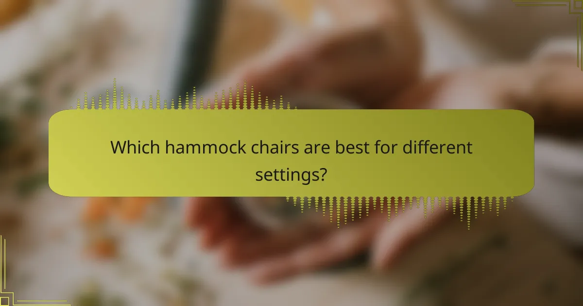 Which hammock chairs are best for different settings?