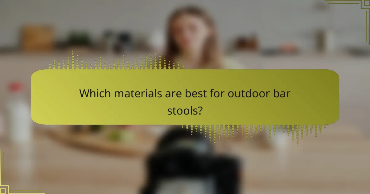 Which materials are best for outdoor bar stools?