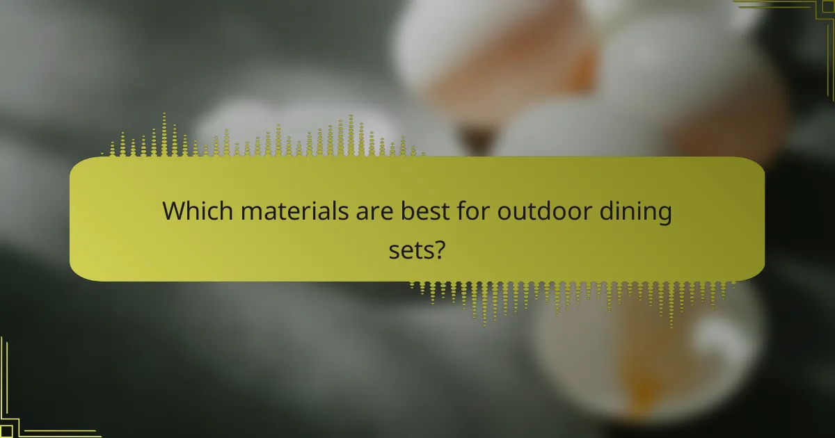 Which materials are best for outdoor dining sets?