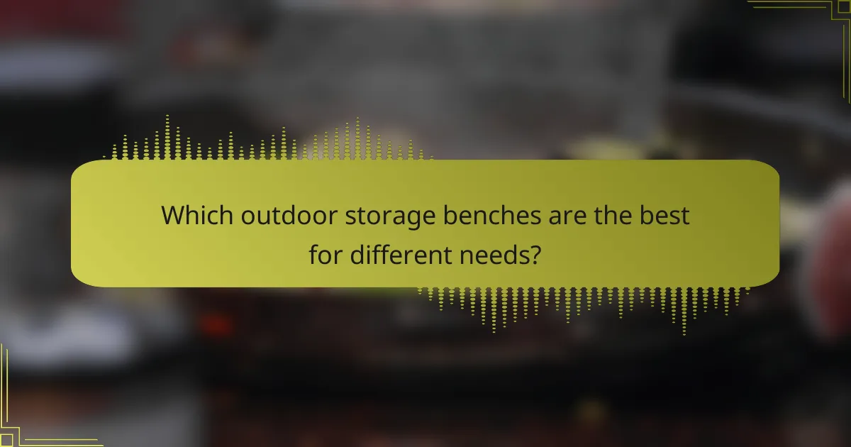 Which outdoor storage benches are the best for different needs?