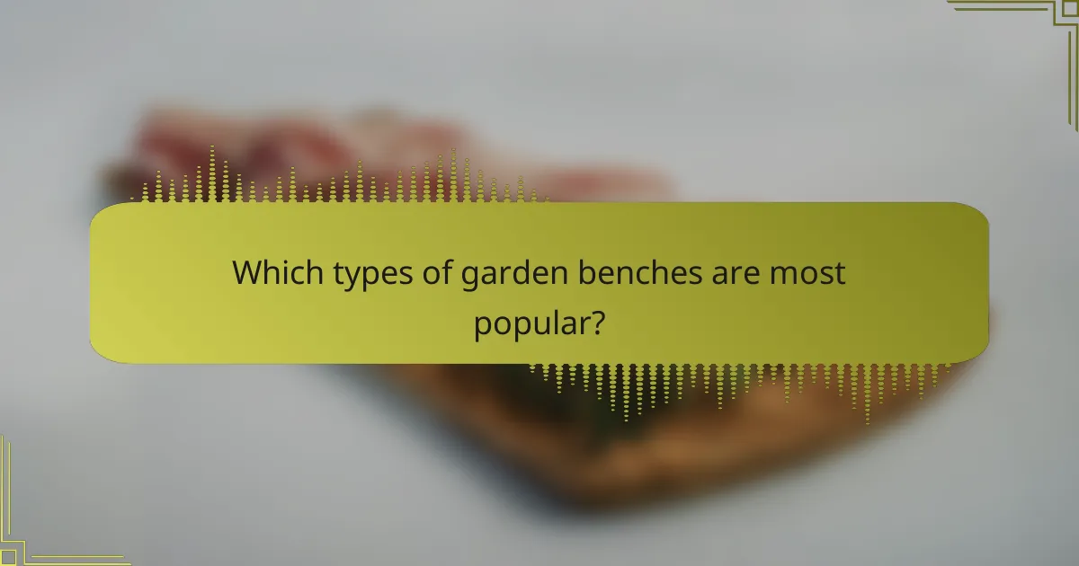 Which types of garden benches are most popular?