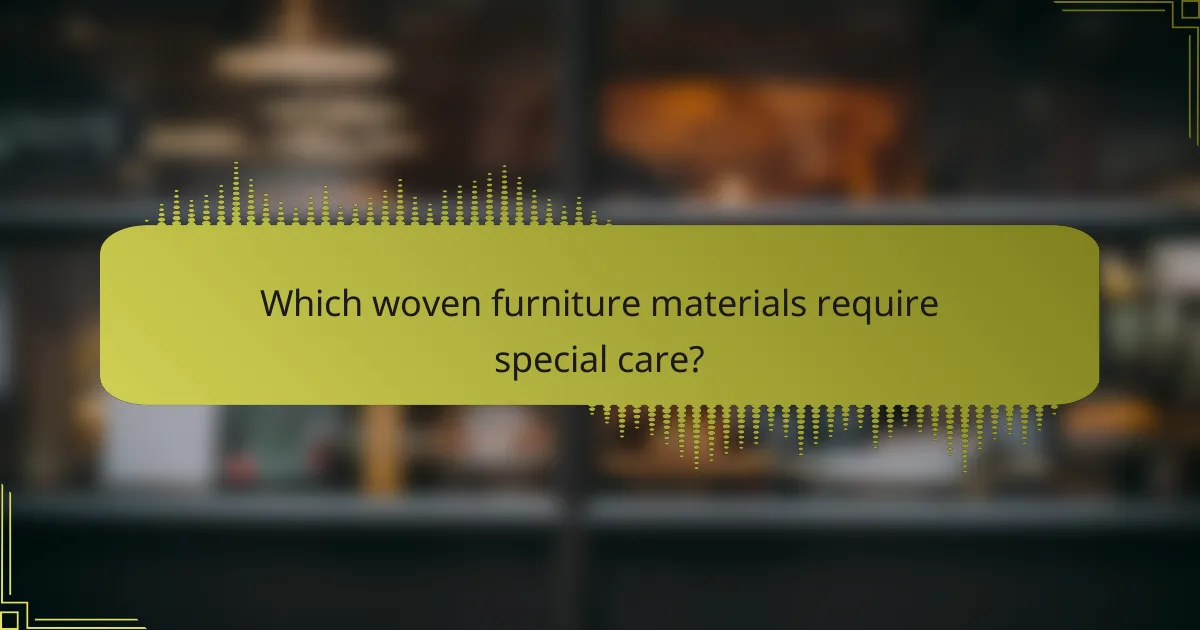 Which woven furniture materials require special care?